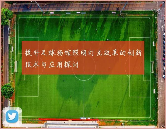 提升足球场馆照明灯光效果的创新技术与应用探讨