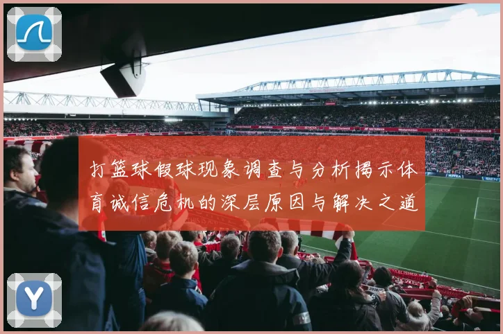 打篮球假球现象调查与分析揭示体育诚信危机的深层原因与解决之道
